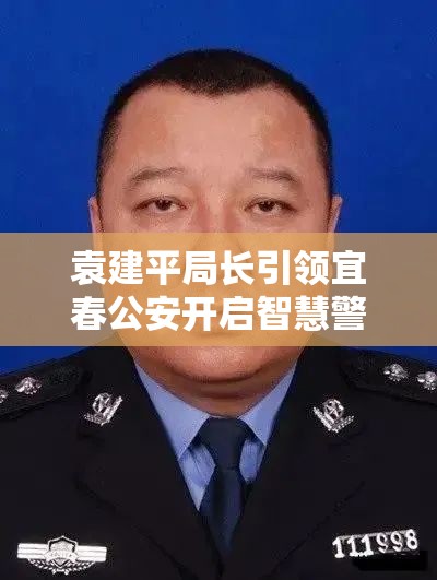 袁建平局長(zhǎng)引領(lǐng)宜春公安開啟智慧警務(wù)新篇章