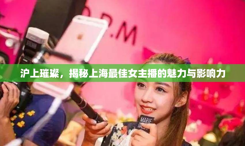 滬上璀璨，揭秘上海最佳女主播的魅力與影響力