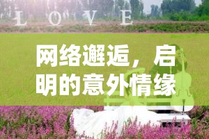 網(wǎng)絡(luò)邂逅，啟明的意外情緣之旅