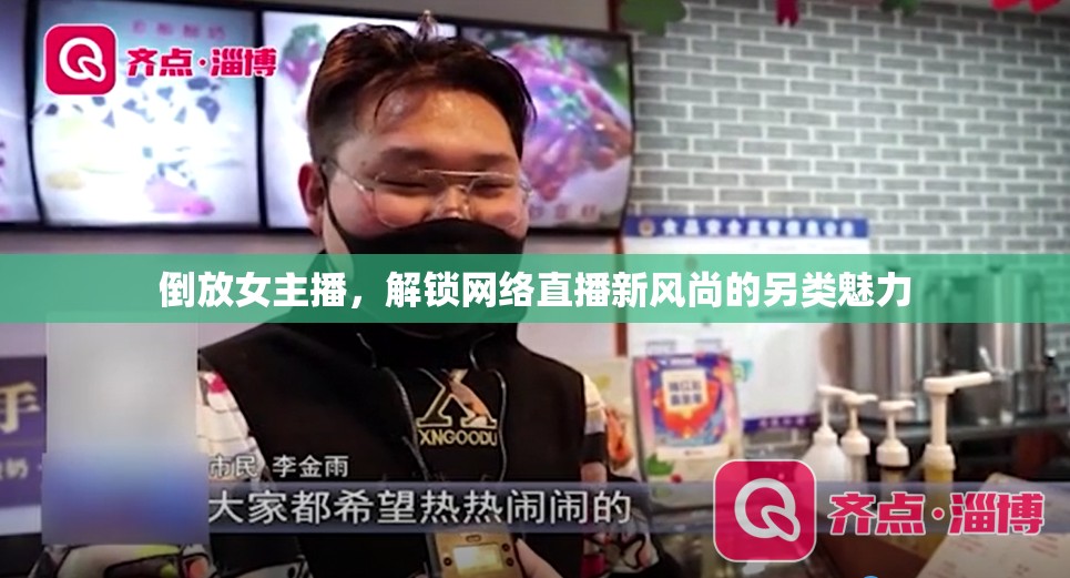 倒放女主播，解鎖網(wǎng)絡(luò)直播新風(fēng)尚的另類魅力
