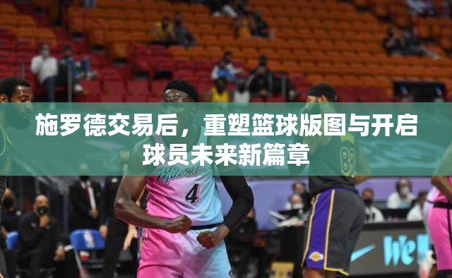 施羅德交易后，重塑籃球版圖與開啟球員未來新篇章