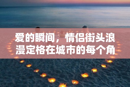 愛的瞬間，情侶街頭浪漫定格在城市的每個(gè)角落