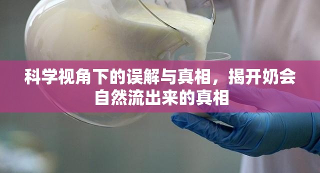 科學(xué)視角下的誤解與真相，揭開奶會(huì)自然流出來的真相