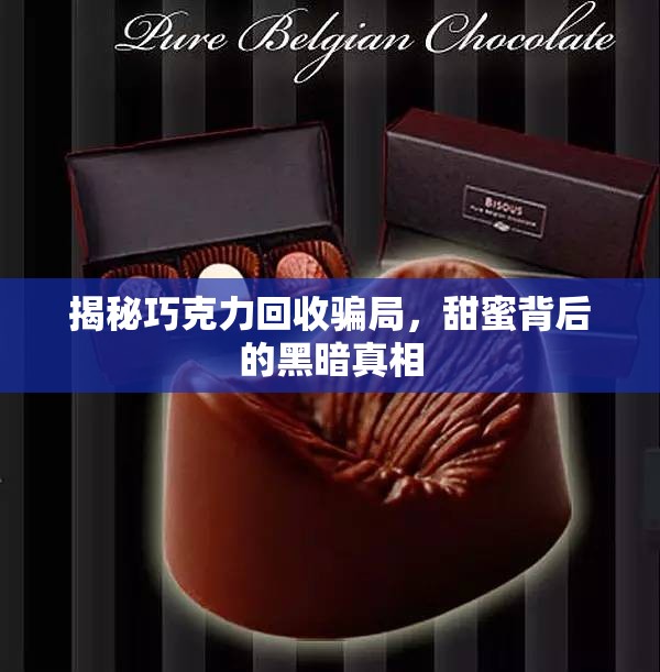揭秘巧克力回收騙局，甜蜜背后的黑暗真相
