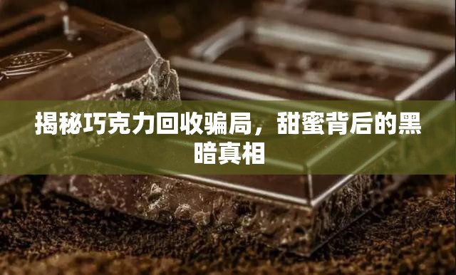 揭秘巧克力回收騙局，甜蜜背后的黑暗真相