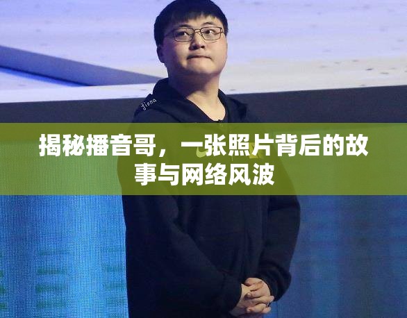 揭秘播音哥，一張照片背后的故事與網絡風波