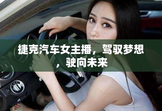 捷克汽車女主播，駕馭夢(mèng)想，駛向未來(lái)