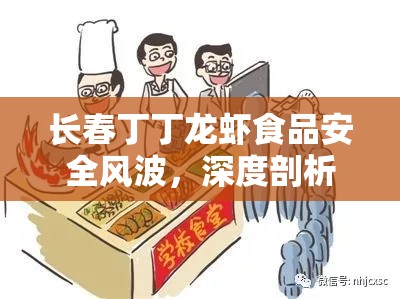 長(zhǎng)春丁丁龍蝦食品安全風(fēng)波，深度剖析與行業(yè)反思