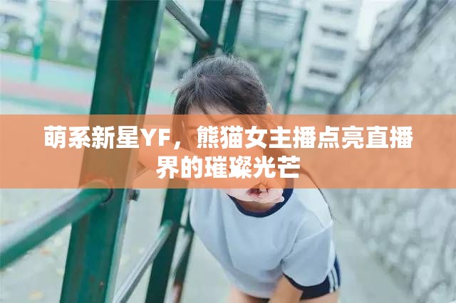 萌系新星YF，熊貓女主播點亮直播界的璀璨光芒