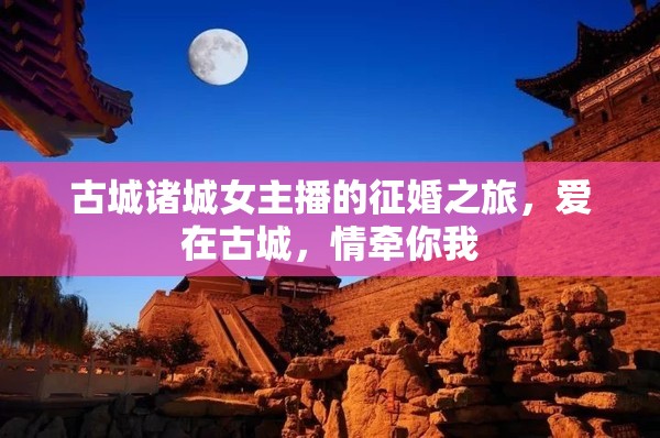 古城諸城女主播的征婚之旅，愛在古城，情牽你我