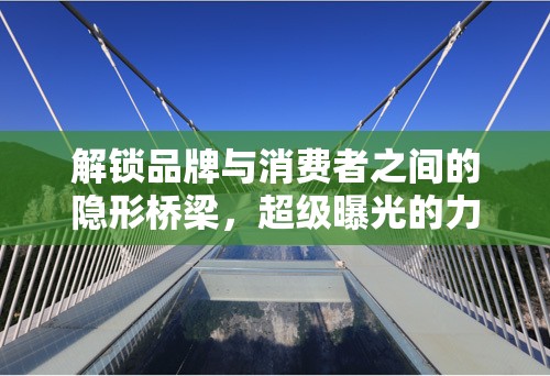 解鎖品牌與消費者之間的隱形橋梁，超級曝光的力量