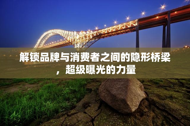 解鎖品牌與消費者之間的隱形橋梁，超級曝光的力量
