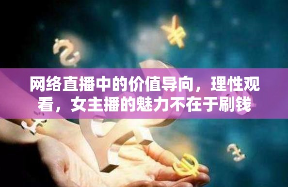 網絡直播中的價值導向，理性觀看，女主播的魅力不在于刷錢