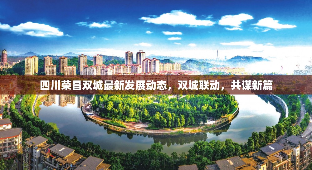 四川榮昌雙城最新發(fā)展動(dòng)態(tài)，雙城聯(lián)動(dòng)，共謀新篇