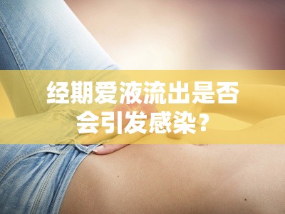 經(jīng)期愛液流出是否會引發(fā)感染？