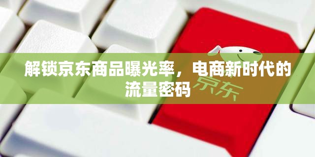 解鎖京東商品曝光率，電商新時代的流量密碼