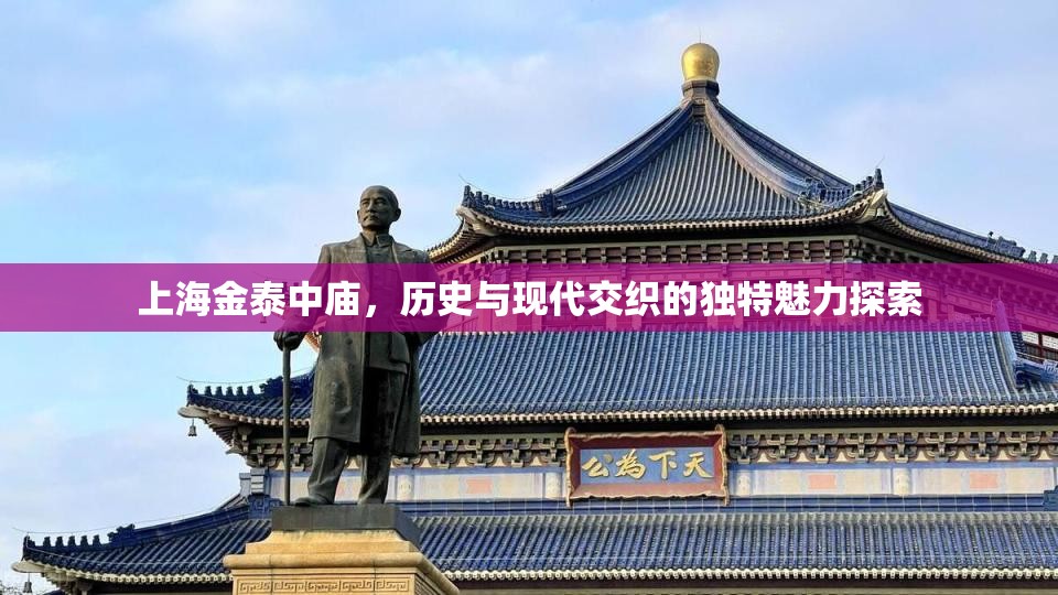 上海金泰中廟，歷史與現(xiàn)代交織的獨特魅力探索
