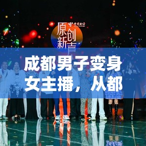 成都男子變身女主播，從都市夜話到網(wǎng)絡(luò)新聲的華麗轉(zhuǎn)身