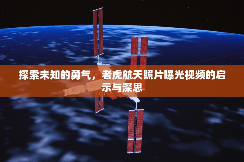 探索未知的勇氣，老虎航天照片曝光視頻的啟示與深思