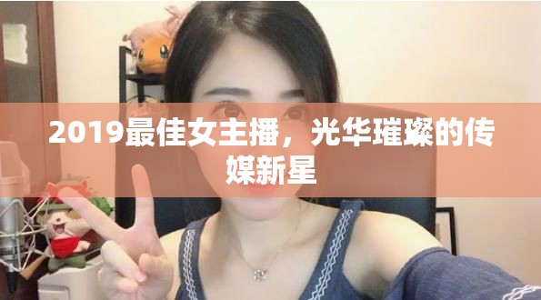 2019最佳女主播，光華璀璨的傳媒新星