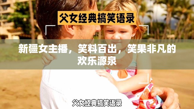新疆女主播，笑料百出，笑果非凡的歡樂源泉