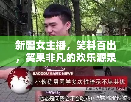 新疆女主播，笑料百出，笑果非凡的歡樂源泉