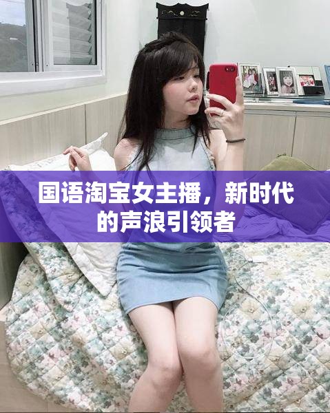 國語淘寶女主播，新時代的聲浪引領(lǐng)者