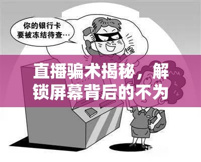 直播騙術(shù)揭秘，解鎖屏幕背后的不為人知陷阱