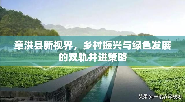 章洪縣新視界，鄉(xiāng)村振興與綠色發(fā)展的雙軌并進(jìn)策略