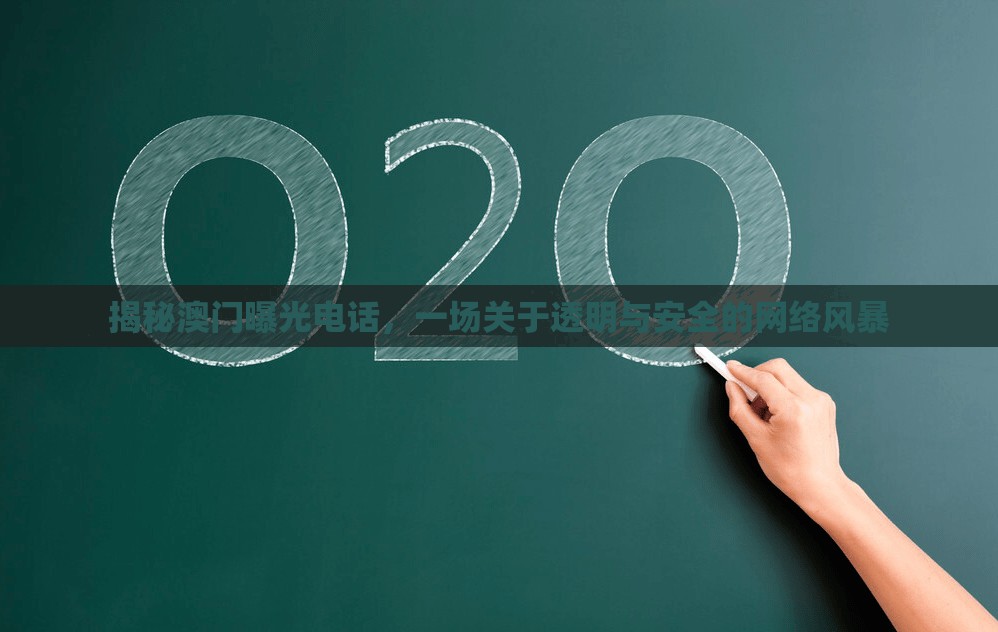 揭秘澳門曝光電話，一場關(guān)于透明與安全的網(wǎng)絡(luò)風(fēng)暴