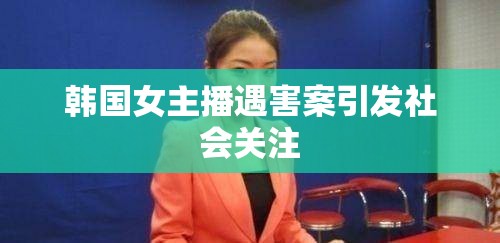 韓國女主播遇害案引發(fā)社會(huì)關(guān)注