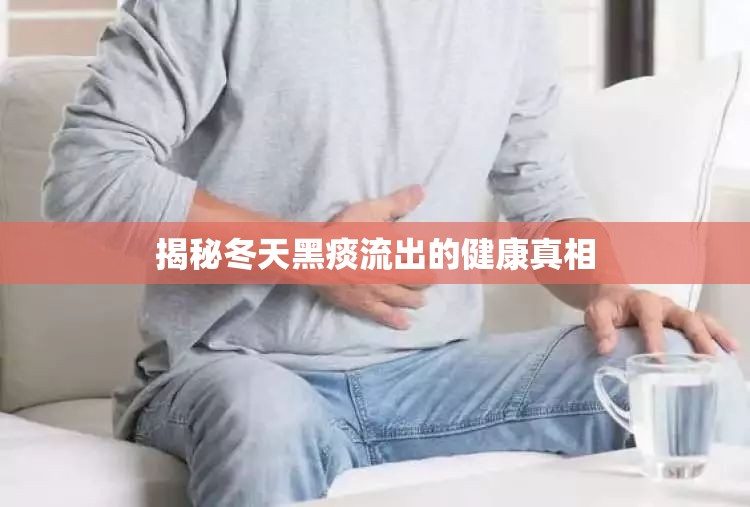 揭秘冬天黑痰流出的健康真相