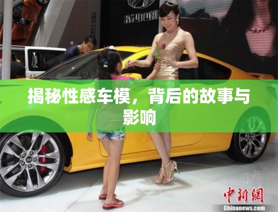 揭秘性感車模，背后的故事與影響