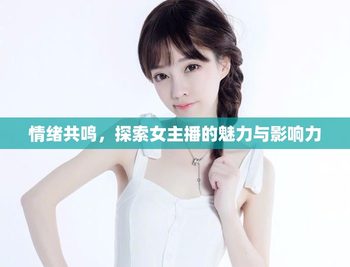 情緒共鳴，探索女主播的魅力與影響力