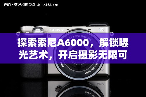 探索索尼A6000，解鎖曝光藝術，開啟攝影無限可能