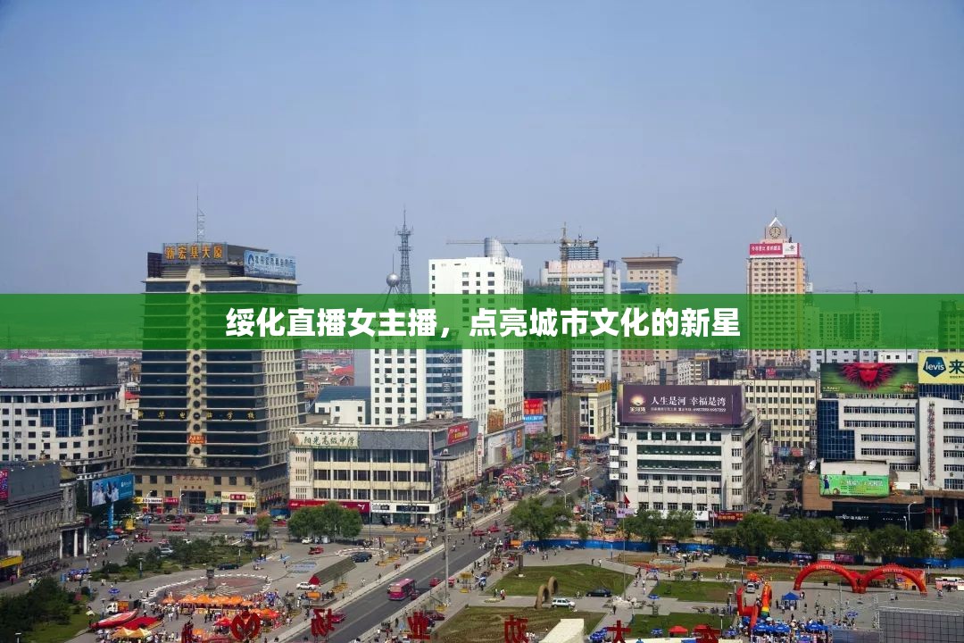 綏化直播女主播，點亮城市文化的新星