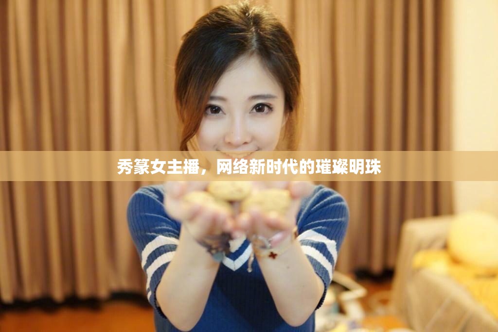 秀篆女主播，網(wǎng)絡(luò)新時(shí)代的璀璨明珠