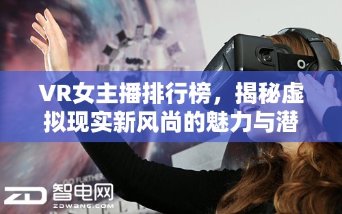 VR女主播排行榜，揭秘虛擬現(xiàn)實(shí)新風(fēng)尚的魅力與潛力