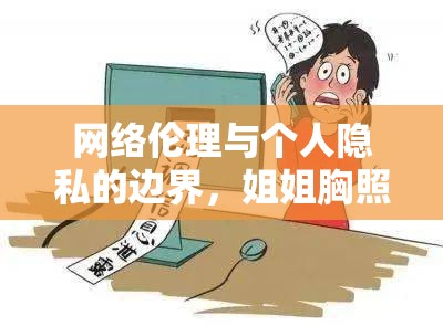 網(wǎng)絡(luò)倫理與個(gè)人隱私的邊界，姐姐胸照片事件引發(fā)的思考