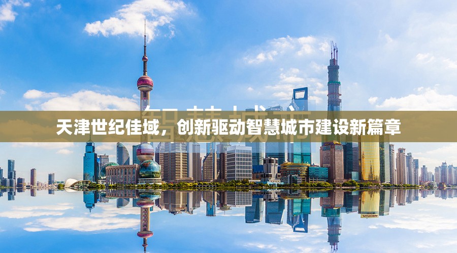 天津世紀(jì)佳域，創(chuàng)新驅(qū)動(dòng)智慧城市建設(shè)新篇章