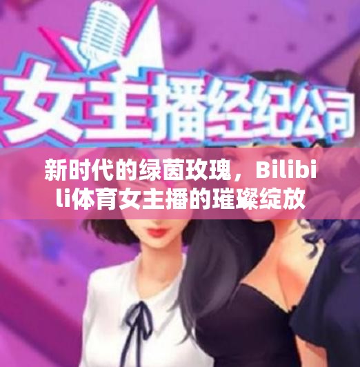 新時(shí)代的綠茵玫瑰，Bilibili體育女主播的璀璨綻放