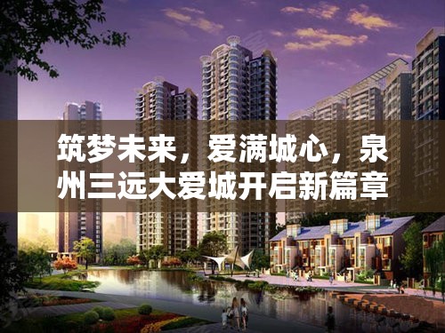 筑夢未來，愛滿城心，泉州三遠(yuǎn)大愛城開啟新篇章