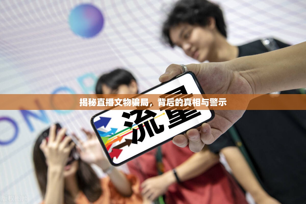 揭秘直播文物騙局，背后的真相與警示