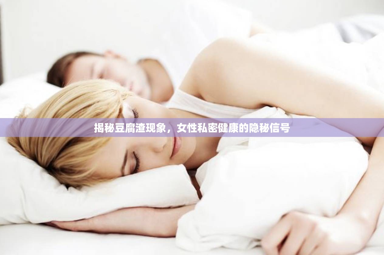 揭秘豆腐渣現(xiàn)象，女性私密健康的隱秘信號(hào)