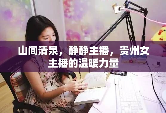 山間清泉，靜靜主播，貴州女主播的溫暖力量