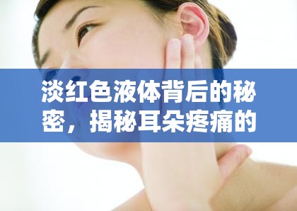 淡紅色液體背后的秘密，揭秘耳朵疼痛的真相