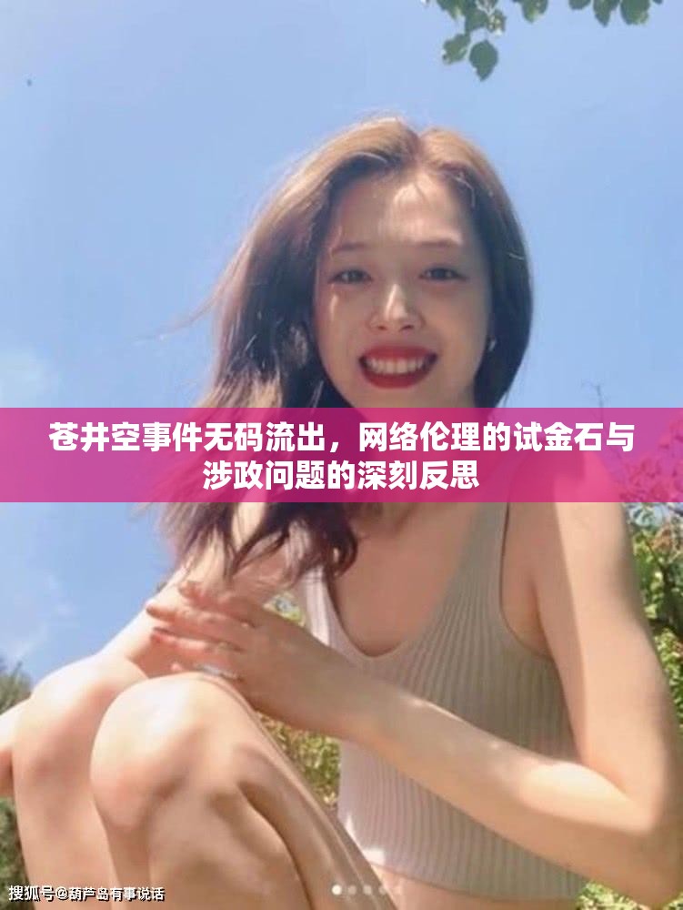 蒼井空事件無碼流出，網(wǎng)絡倫理的試金石與涉政問題的深刻反思