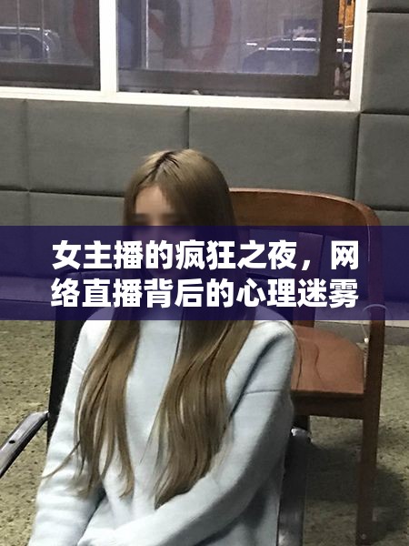女主播的瘋狂之夜，網(wǎng)絡直播背后的心理迷霧