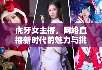 虎牙女主播，網(wǎng)絡(luò)直播新時(shí)代的魅力與挑戰(zhàn)