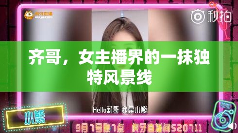 齊哥，女主播界的一抹獨特風(fēng)景線